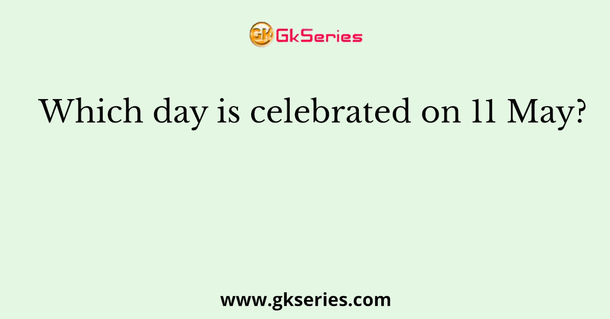 Which day is celebrated on 11 May?