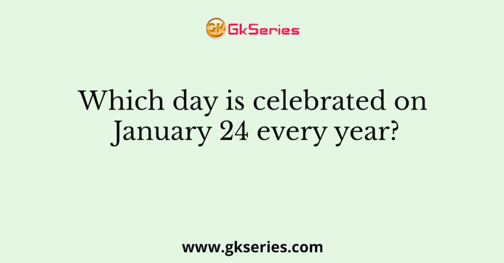 Which Day Is Celebrated On 24 January