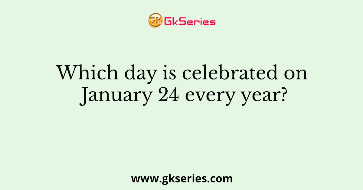 Which day is celebrated on January 24 every year?