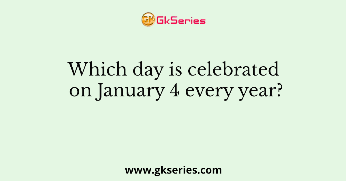 Which day is celebrated on January 4 every year?