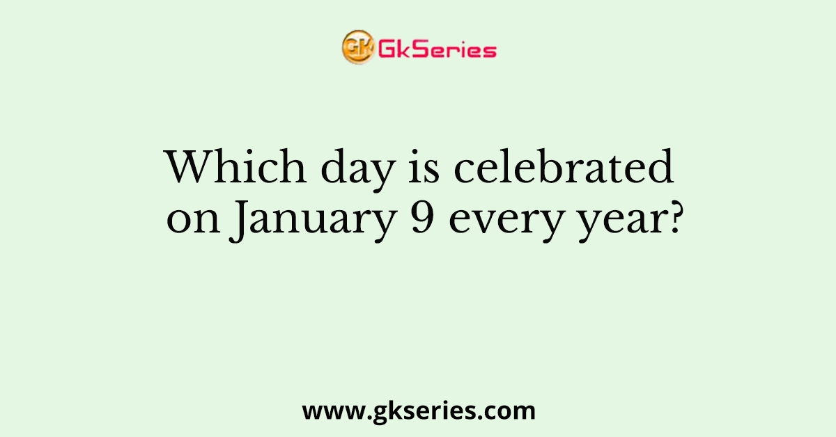Which day is celebrated on January 9 every year?