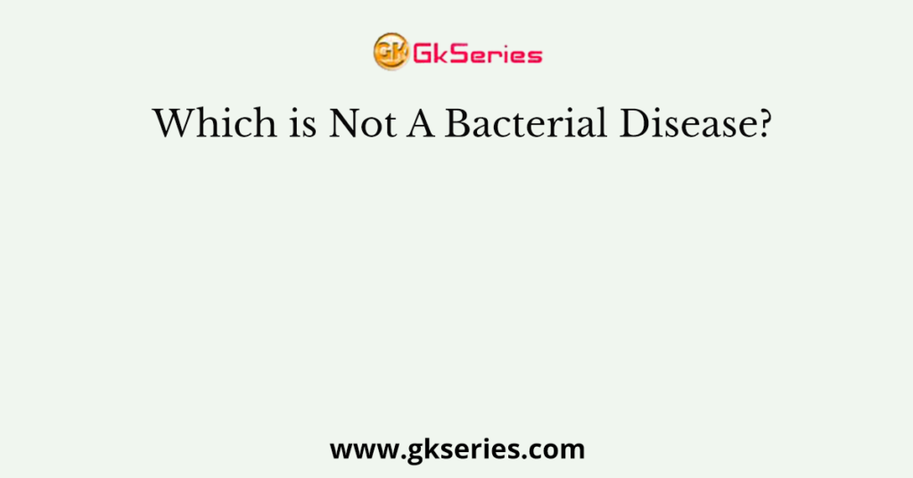 Which is Not A Bacterial Disease?