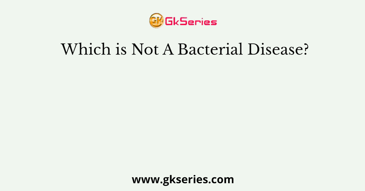 Which is Not A Bacterial Disease?