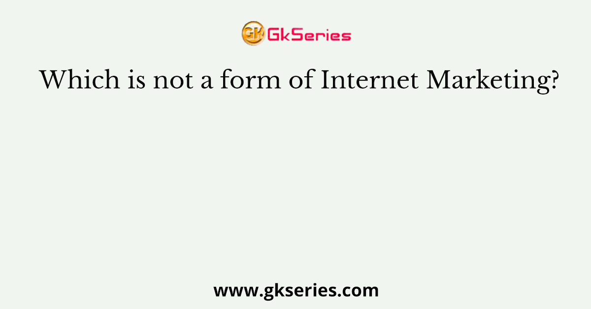 Which is not a form of Internet Marketing?