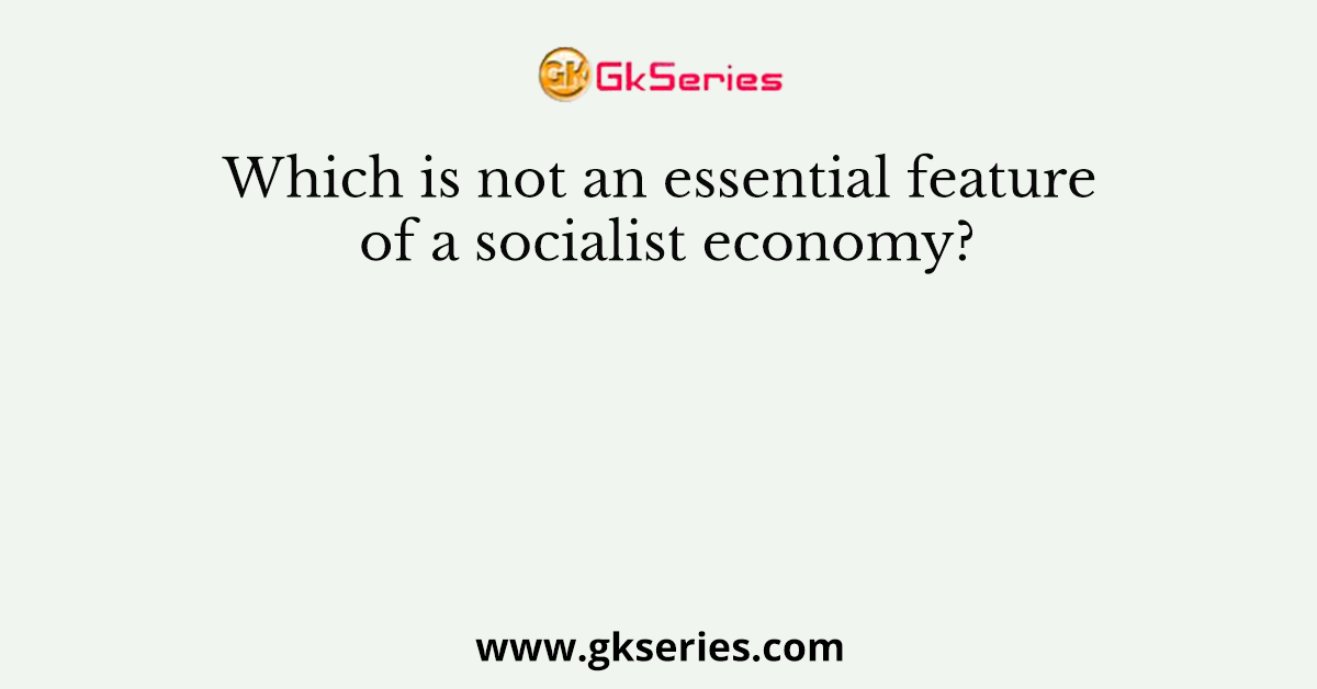 Which is not an essential feature of a socialist economy?