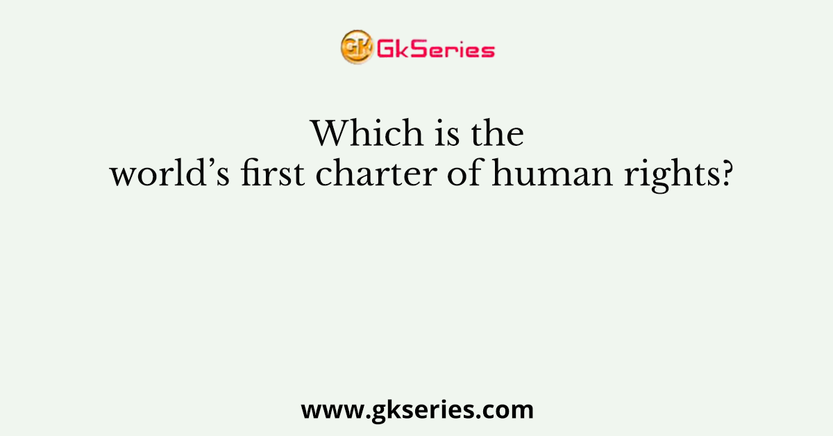 Which is the world’s first charter of human rights?
