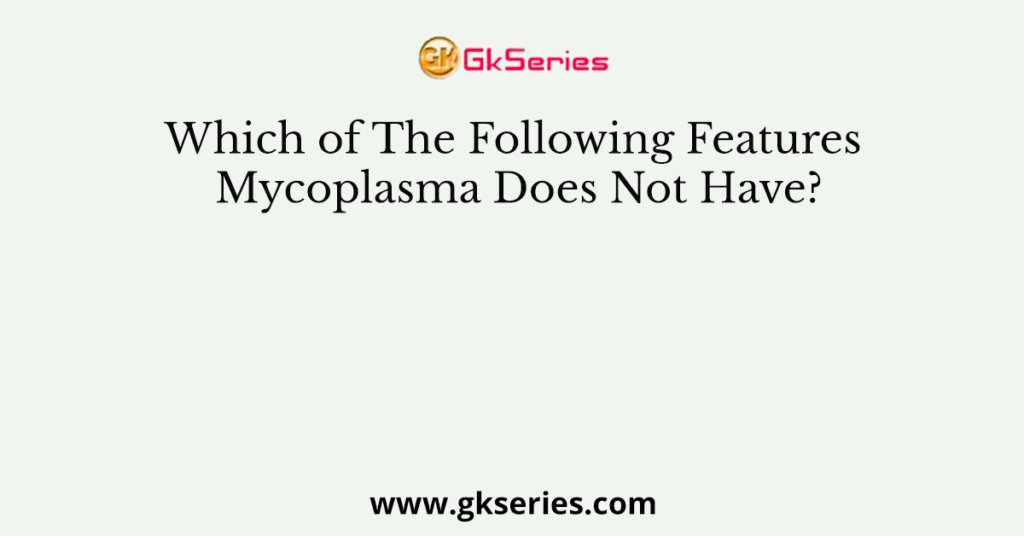 Which of The Following Features Mycoplasma Does Not Have?