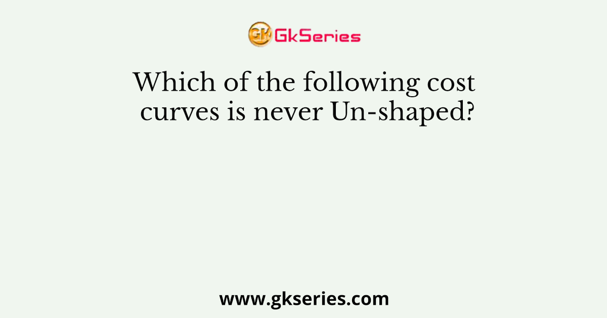 Which of the following cost curves is never Un-shaped?