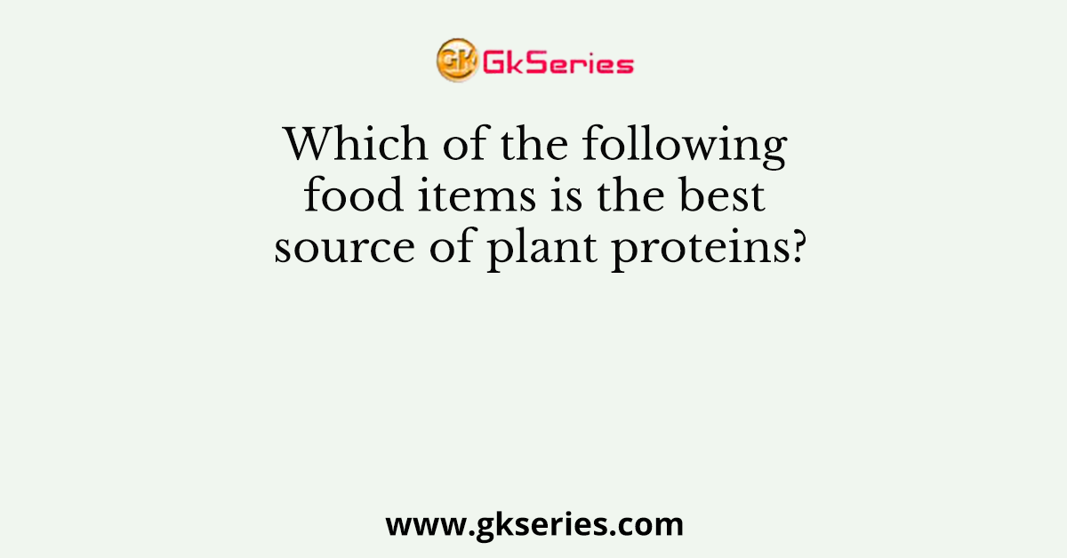 Which of the following food items is the best source of plant proteins?