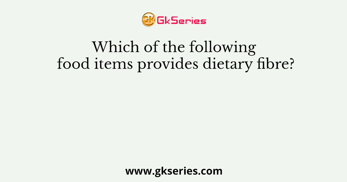 Which of the following food items provides dietary fibre?