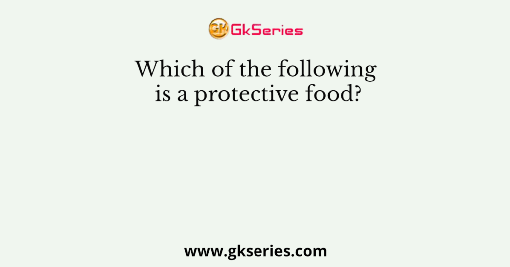 Which of the following is a protective food?