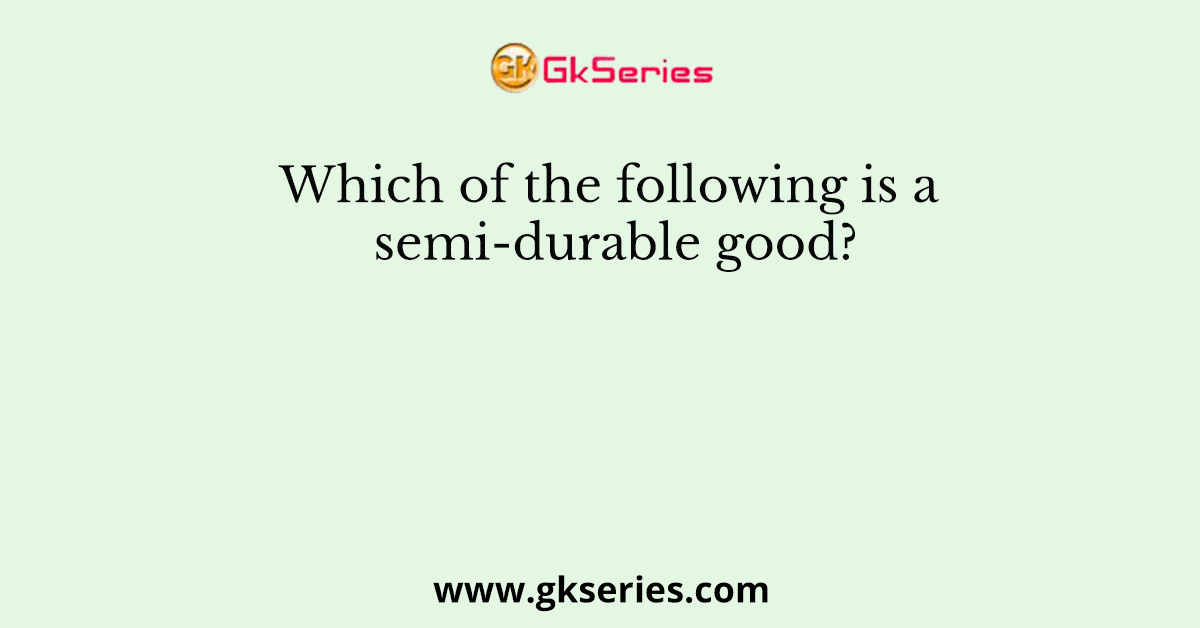 Which of the following is a semi-durable good?