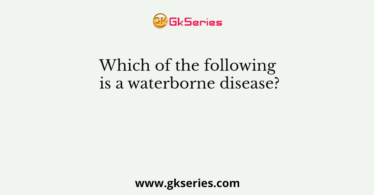 Which of the following is a waterborne disease?