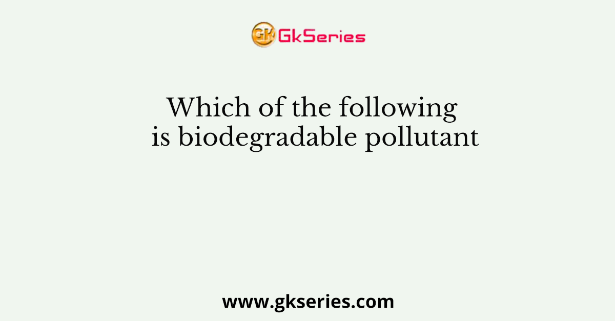 Which of the following is biodegradable pollutant