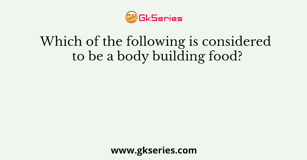 Which of the following is considered to be a body building food?