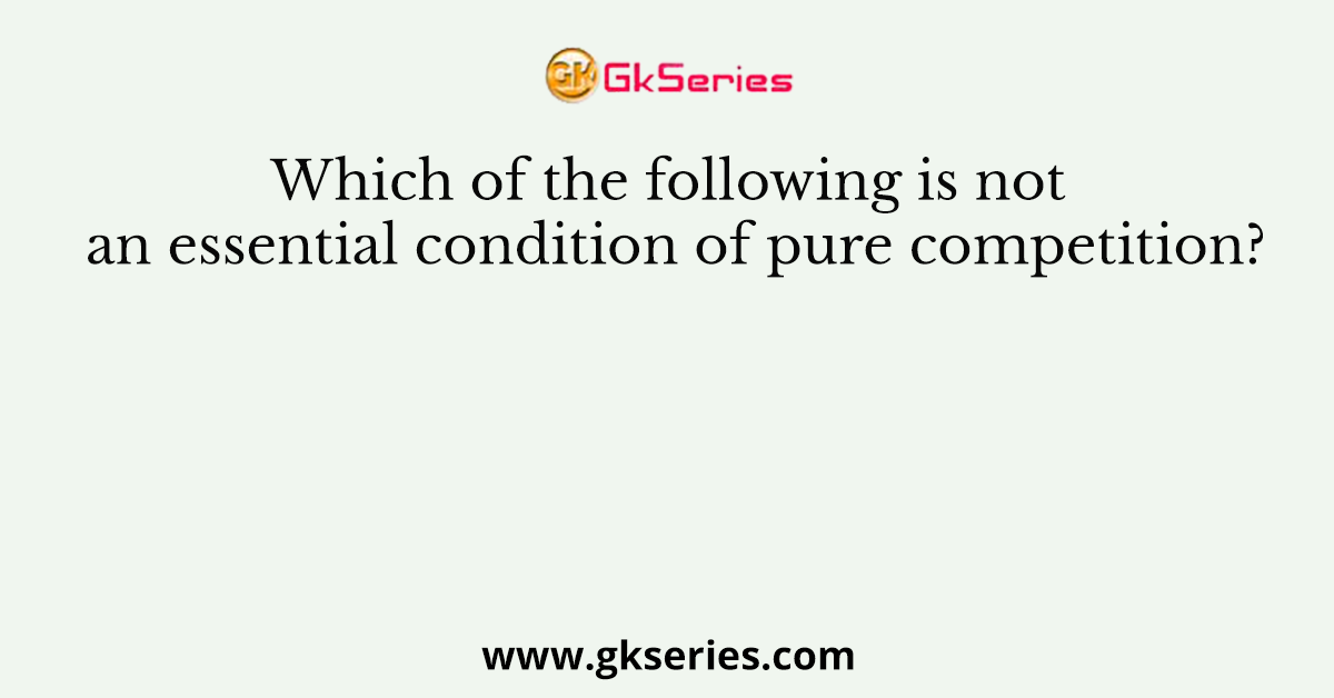 Which of the following is not an essential condition of pure competition?
