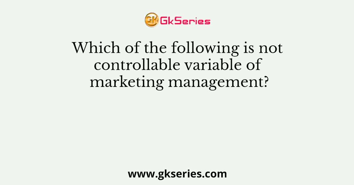Which of the following is not controllable variable of marketing management?