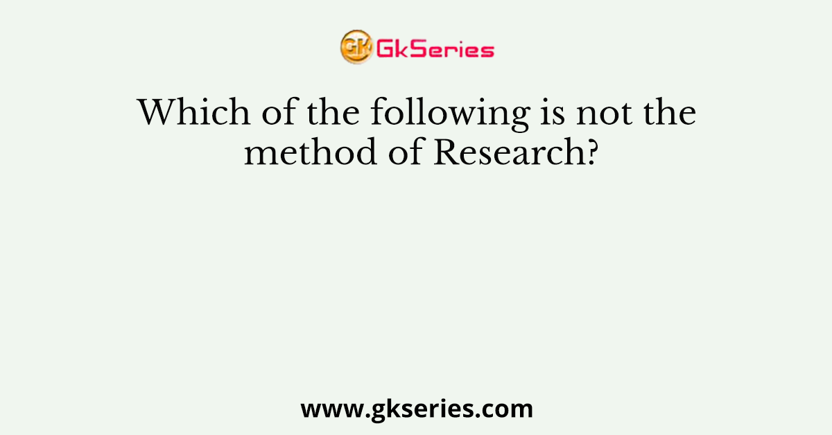 Which of the following is not the method of Research?