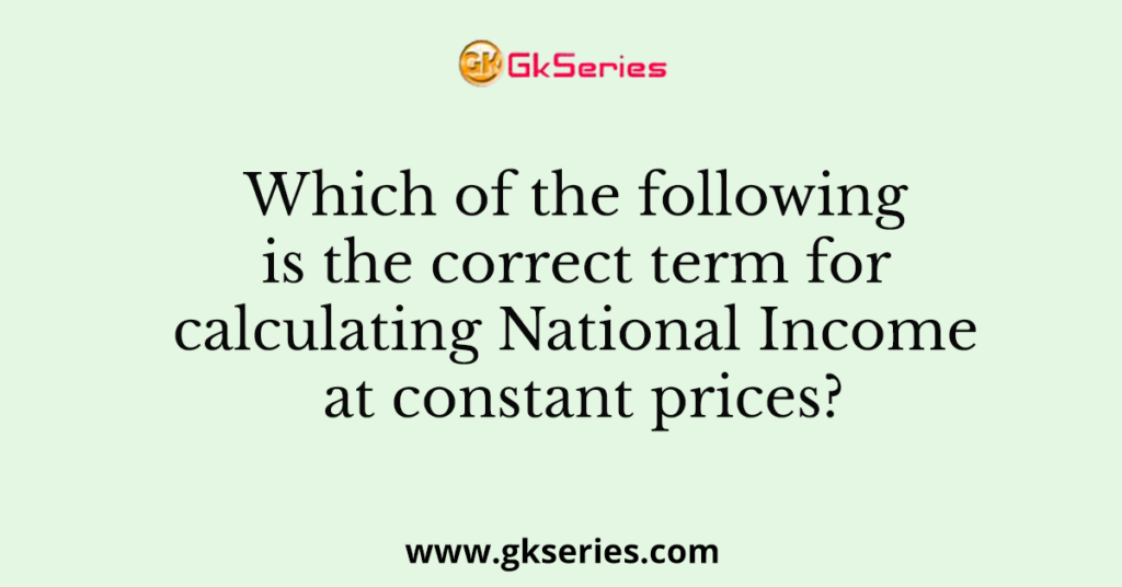 which-of-the-following-is-the-correct-term-for-calculating-national