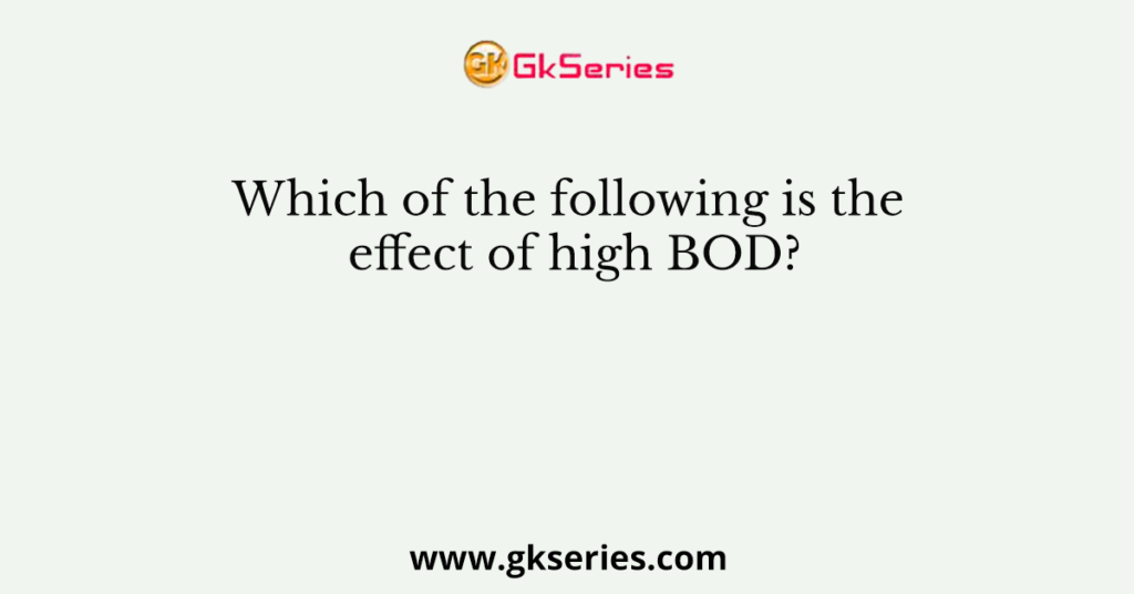 Which of the following is the effect of high BOD?