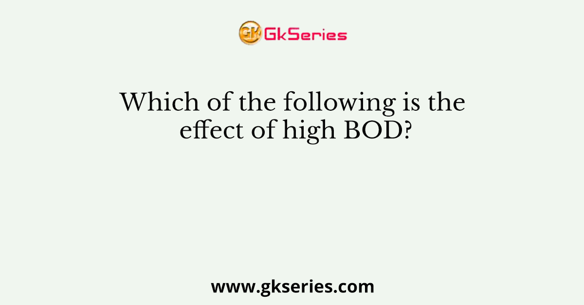 Which of the following is the effect of high BOD?