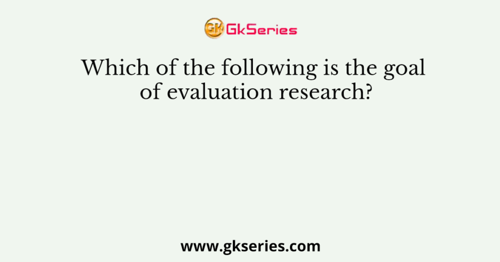 What Is The Goal Of Evaluation Research