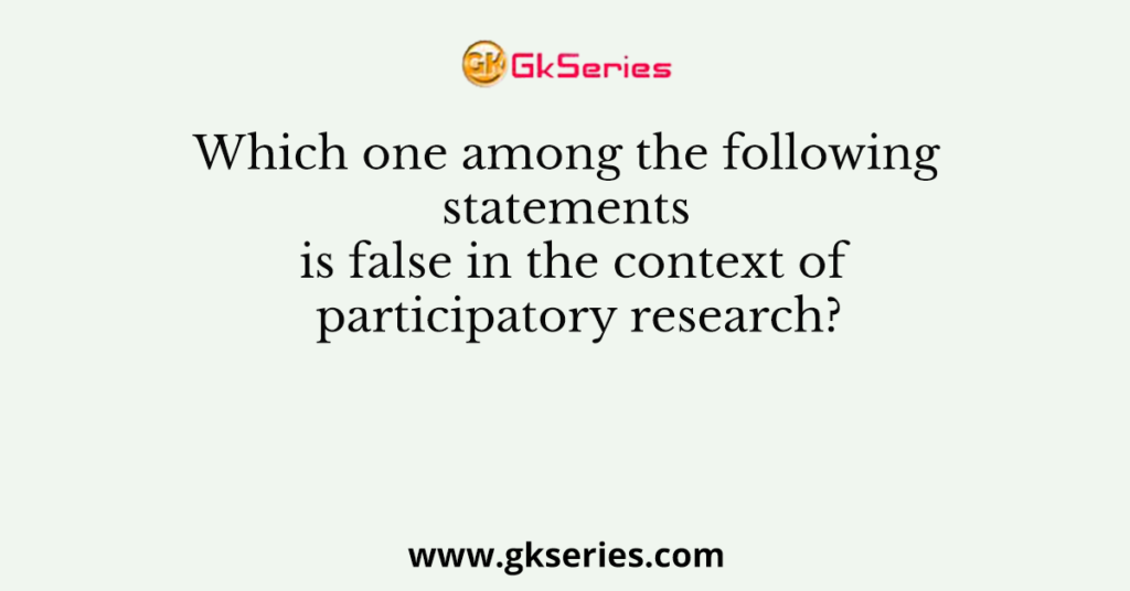 Which one among the following statements is false in the context of participatory research?