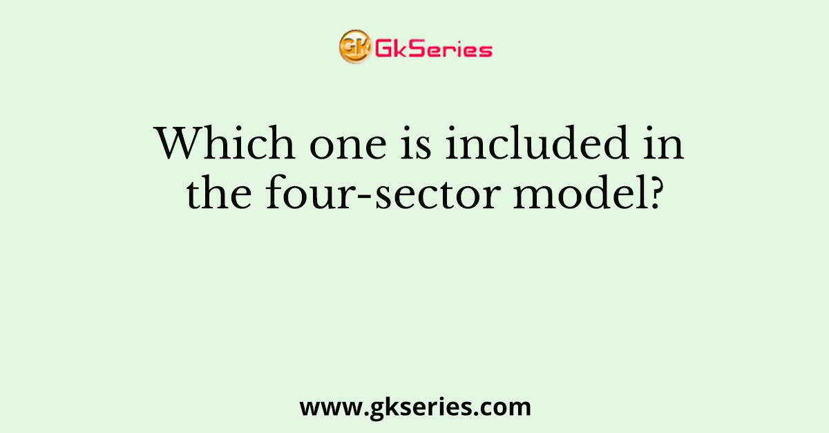 Which one is included in the four-sector model?