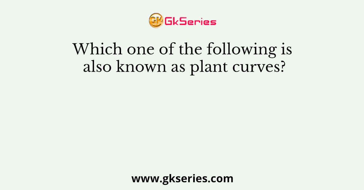 Which one of the following is also known as plant curves?