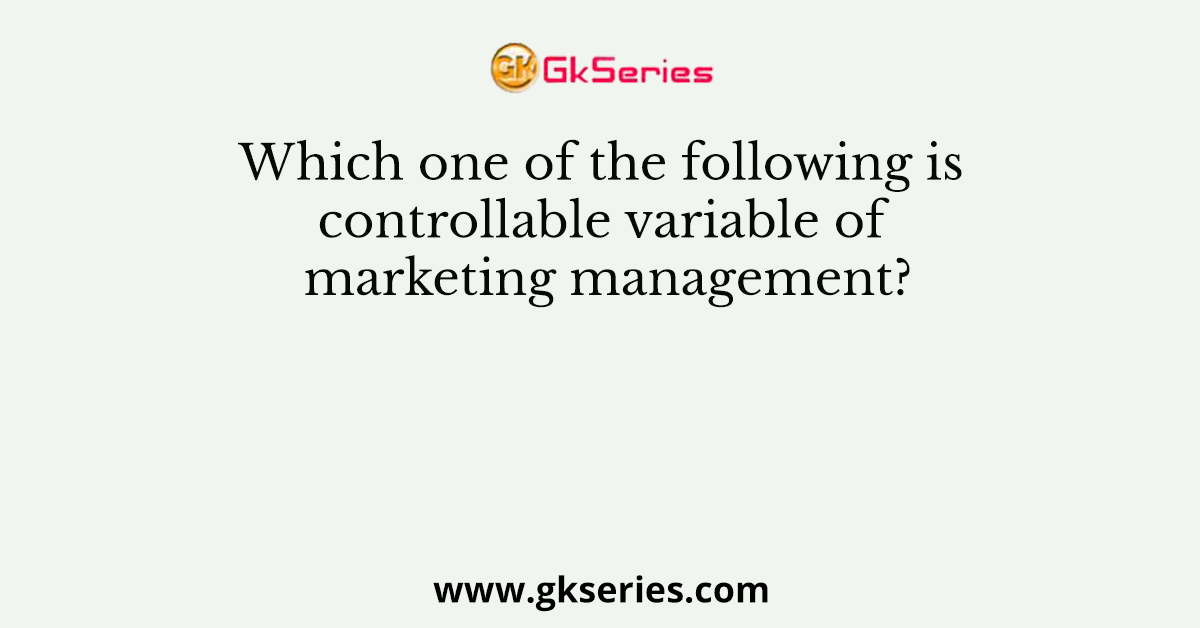 Which one of the following is controllable variable of marketing management?