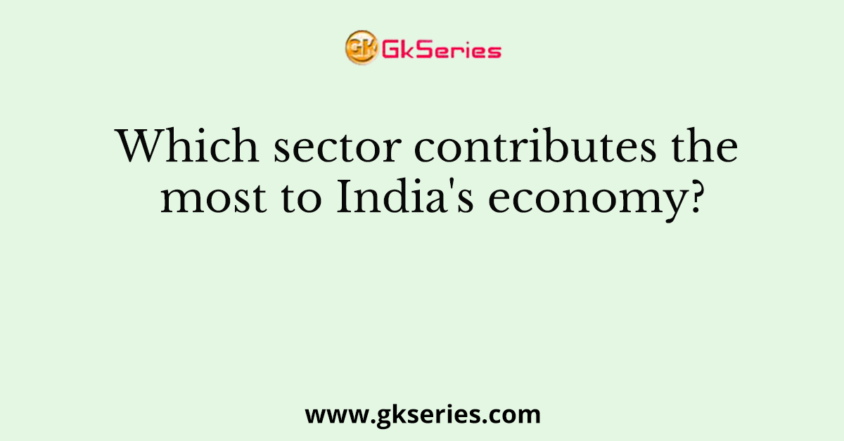 Which sector contributes the most to India's economy?