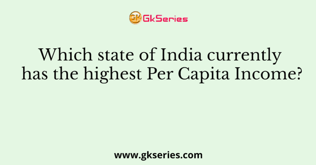 Which state of India currently has the highest Per Capita Income?