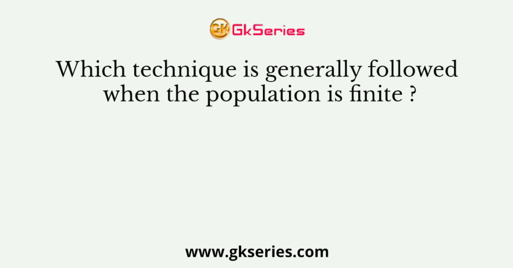 which-technique-is-generally-followed-when-the-population-is-finite