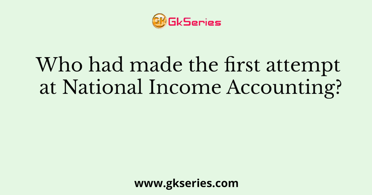 Who had made the first attempt at National Income Accounting?