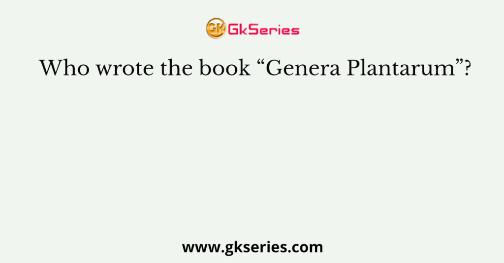 Who wrote the book “Genera Plantarum”?