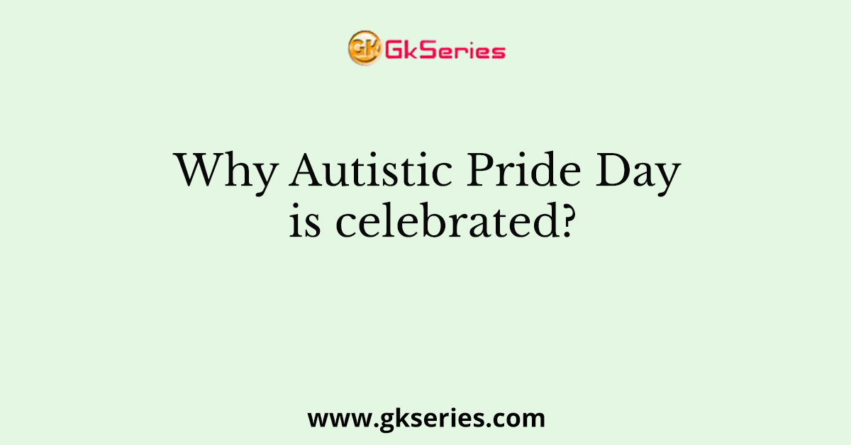 Why Autistic Pride Day is celebrated?