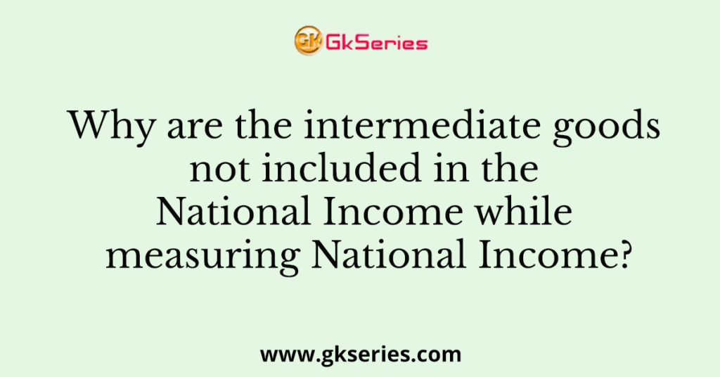 why-are-the-intermediate-goods-not-included-in-the-national-income