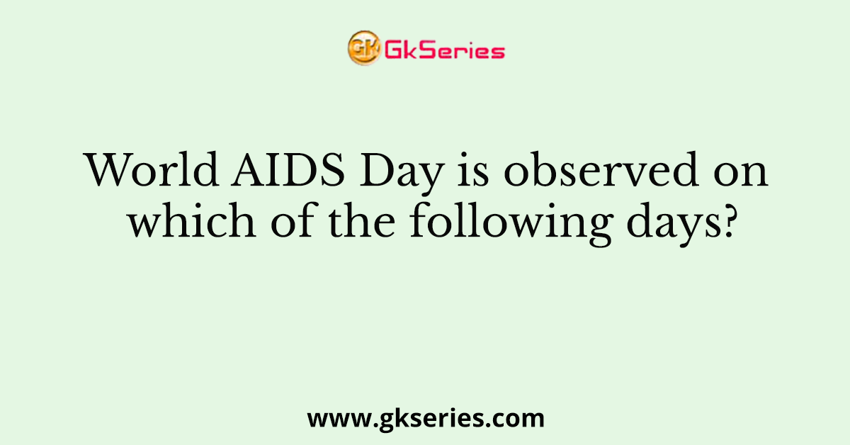 World AIDS Day is observed on which of the following days?