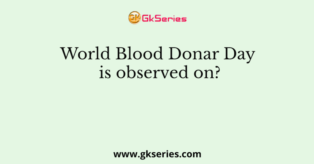 World Blood Donar Day is observed on?