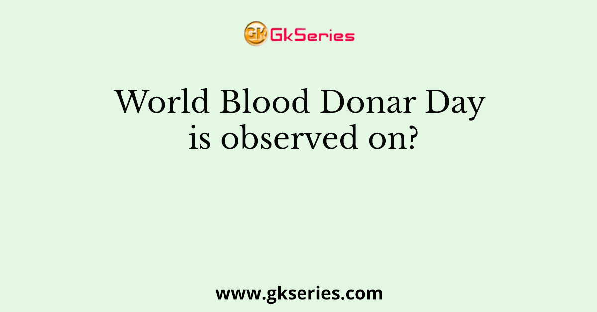 World Blood Donar Day is observed on?