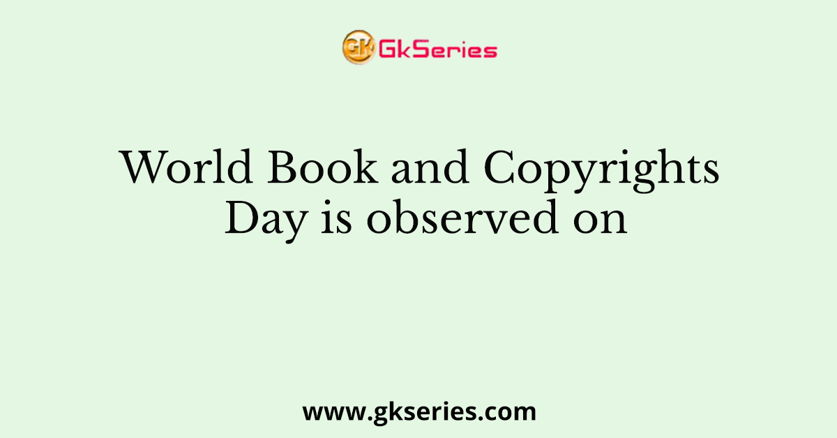 World Book and Copyrights Day is observed on