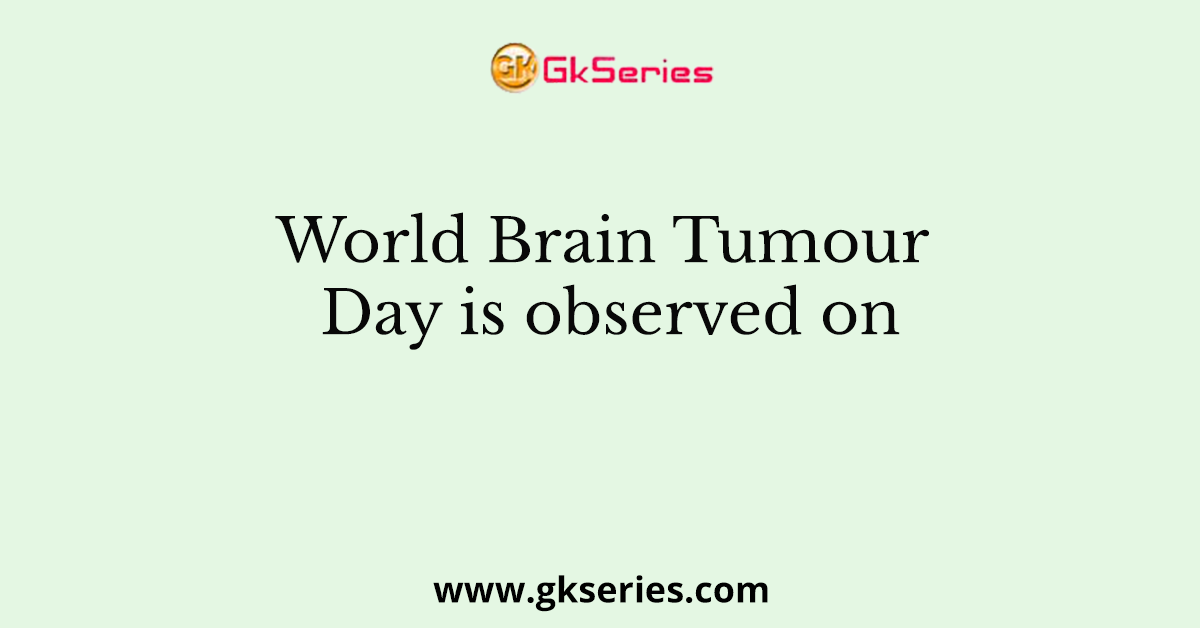 World Brain Tumour Day is observed on