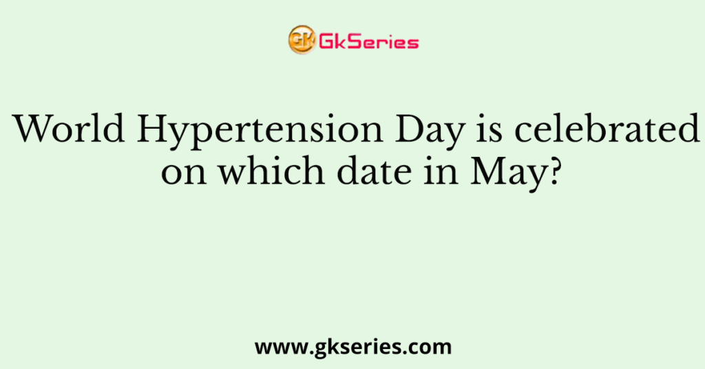 World Hypertension Day is celebrated on which date in May?