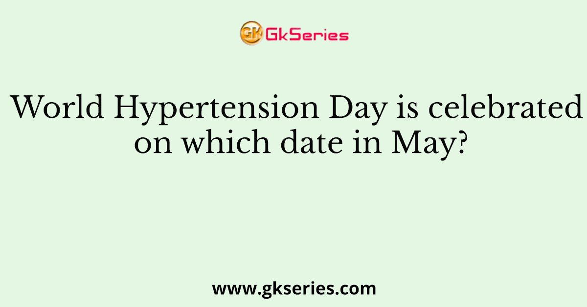 World Hypertension Day is celebrated on which date in May?