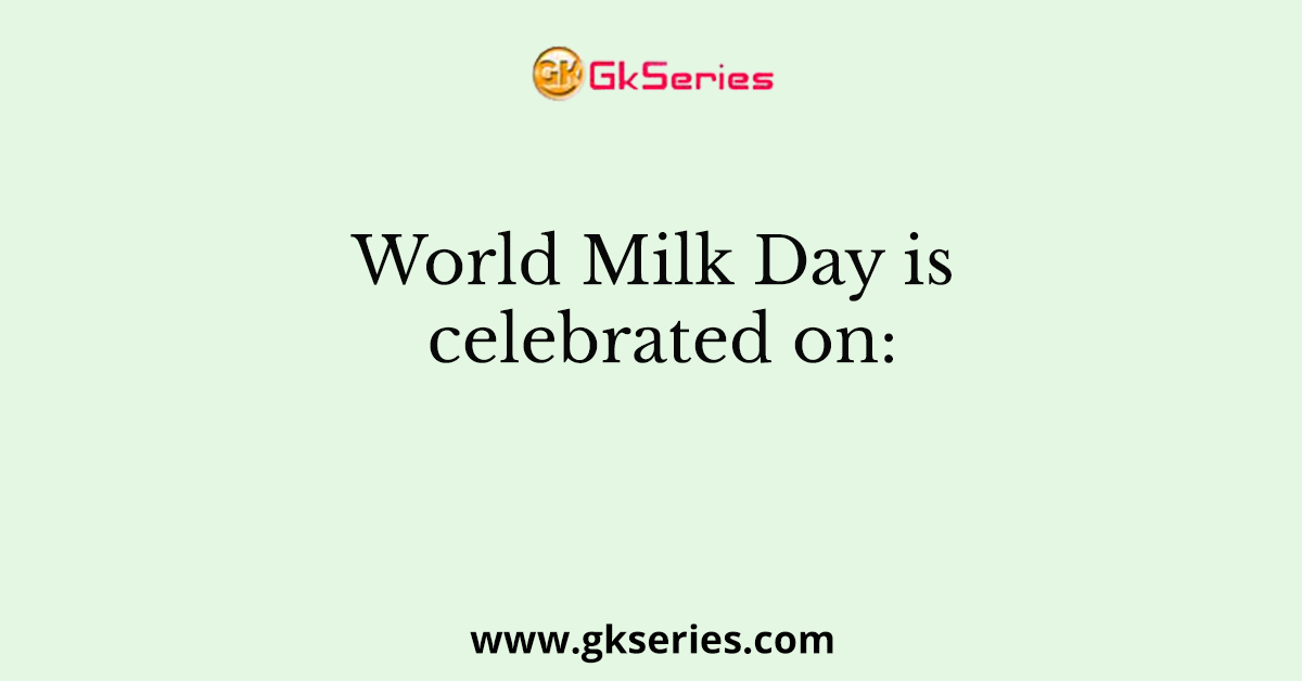 World Milk Day is celebrated on:
