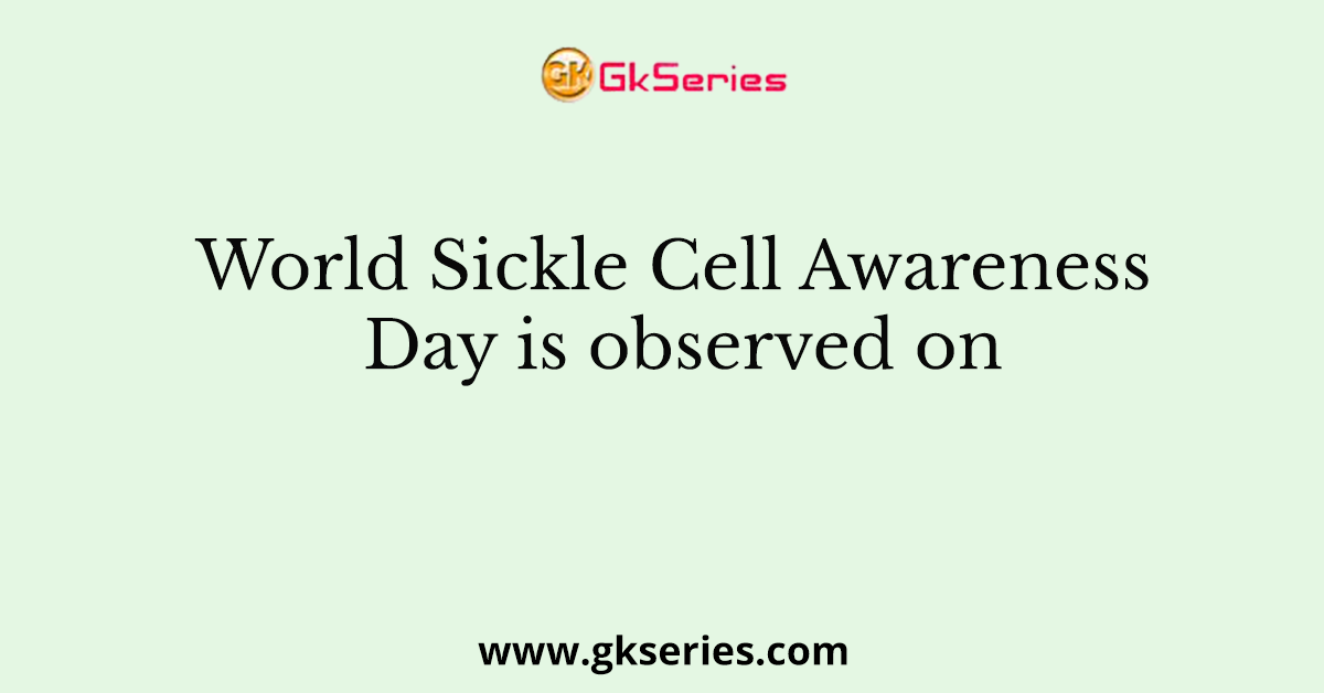 World Sickle Cell Awareness Day is observed on