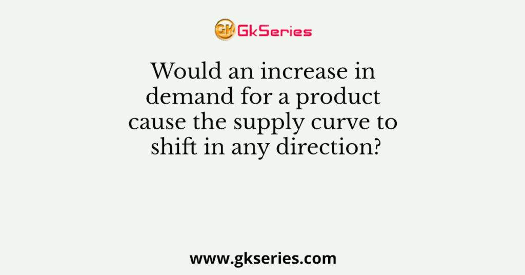 would-an-increase-in-demand-for-a-product-cause-the-supply-curve-to