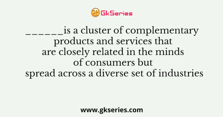 is-a-cluster-of-complementary-products-and-services-that-are-closely