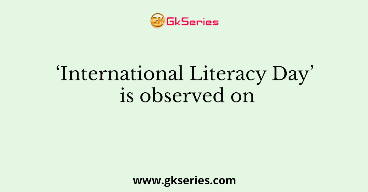 ‘International Literacy Day’ is observed on