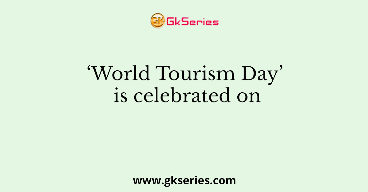 ‘World Tourism Day’ is celebrated on